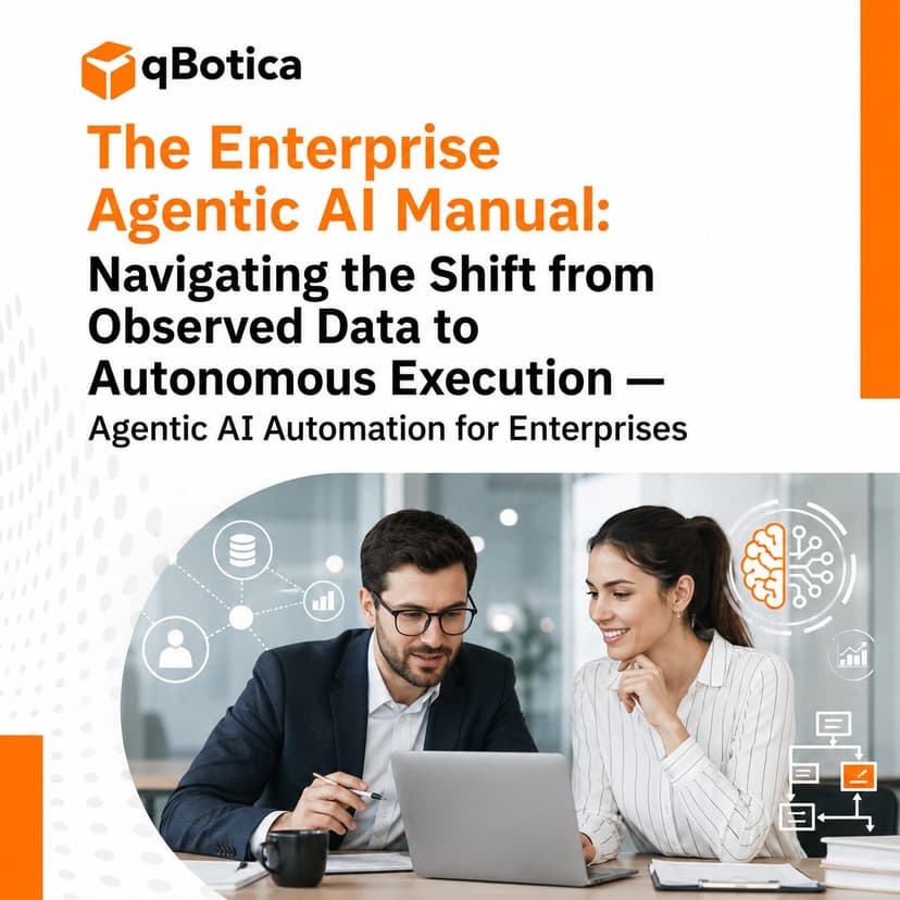 The Enterprise Agentic AI Manual: Navigating the Shift from Observed Data to Autonomous Execution | Agentic AI Automation for Enterprises