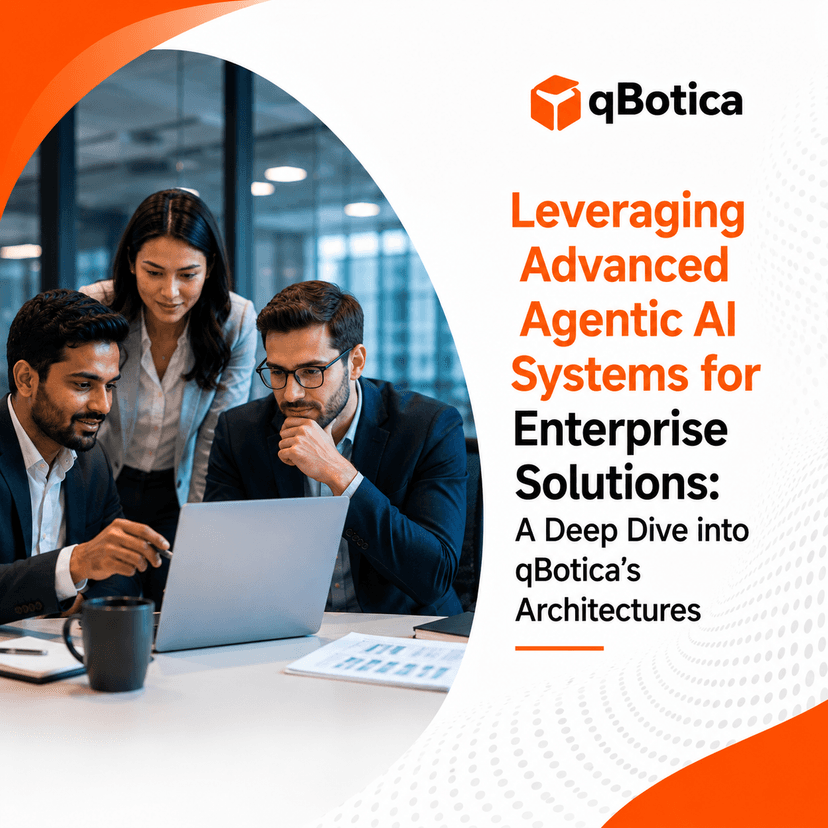 Leveraging Advanced Agentic AI Systems for Enterprise Solutions: A Deep Dive into qBotica’s Architectures