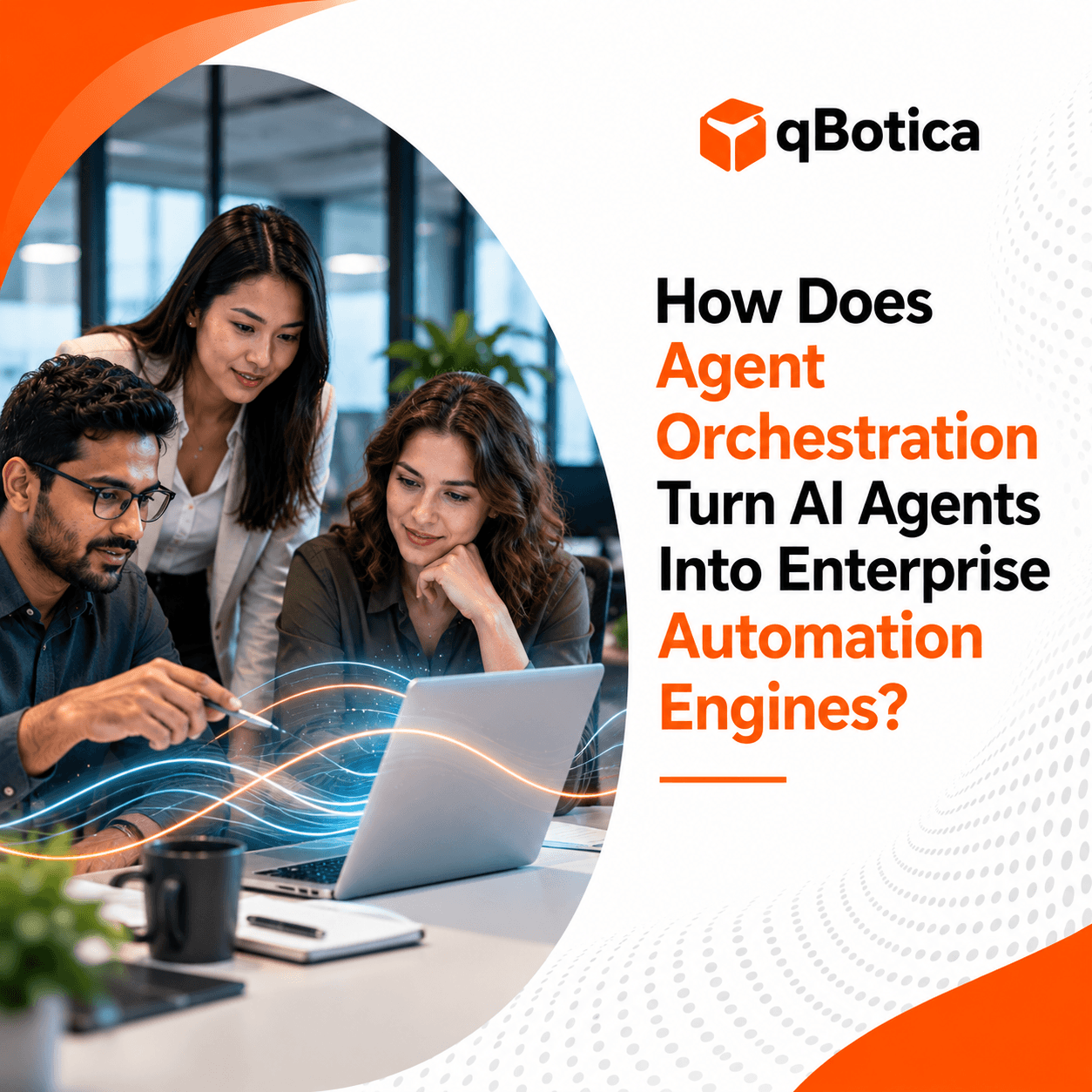 How Does Agent Orchestration Turn AI Agents Into Enterprise Automation Engines?